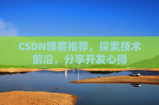 CSDN博客推荐,探索技术前沿,分享开发心得
